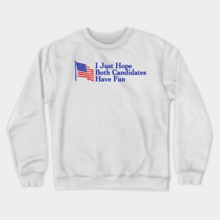 I Just Hope Both Candidates Have Fun Crewneck Sweatshirt